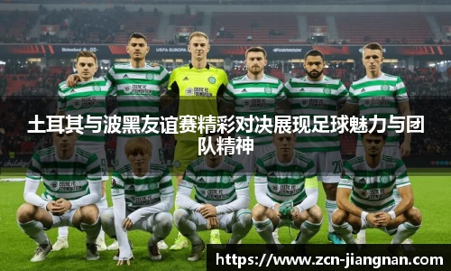 土耳其与波黑友谊赛精彩对决展现足球魅力与团队精神